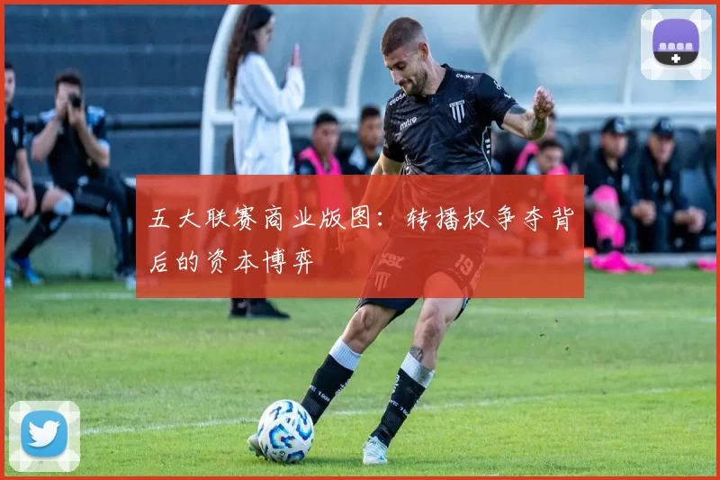五大联赛商业版图：转播权争夺背后的资本博弈